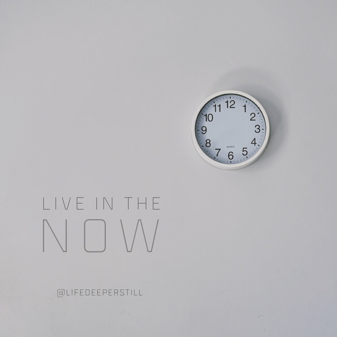 live-in-the-now-lifedeeperstill-christian-blog.jpeg